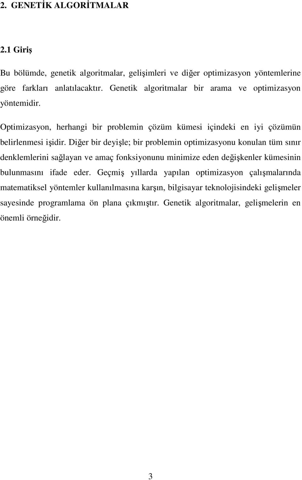 Diğer bir deyişle; bir problemin optimizasyonu konulan tüm sınır denklemlerini sağlayan ve amaç fonksiyonunu minimize eden değişkenler kümesinin bulunmasını ifade eder.