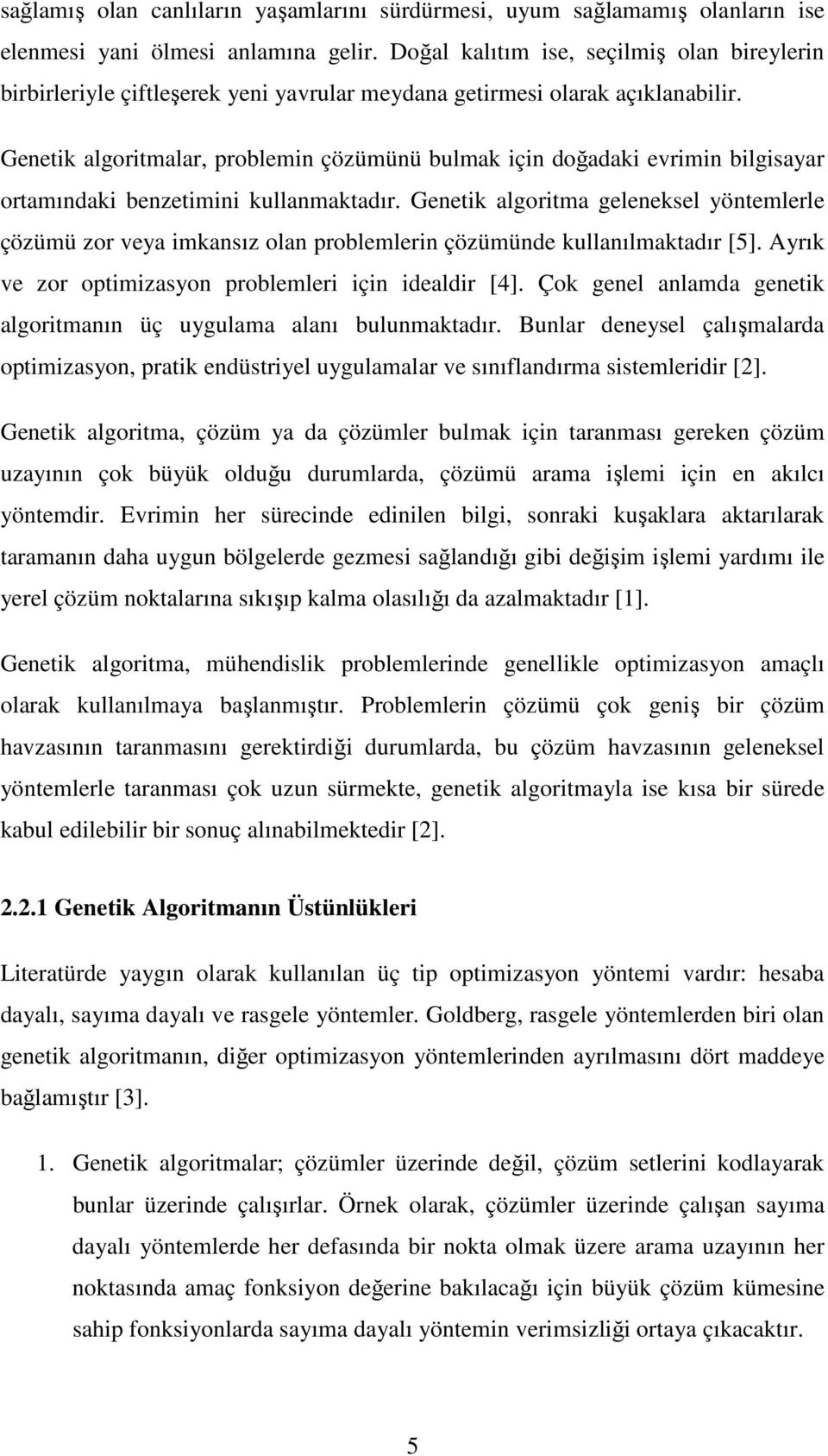 Genetik algoritmalar, problemin çözümünü bulmak için doğadaki evrimin bilgisayar ortamındaki benzetimini kullanmaktadır.