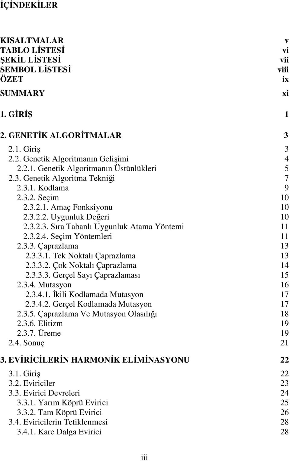 3.3. Çaprazlama 13 2.3.3.1. Tek Noktalı Çaprazlama 13 2.3.3.2. Çok Noktalı Çaprazlama 14 2.3.3.3. Gerçel Sayı Çaprazlaması 15 2.3.4. Mutasyon 16 2.3.4.1. İkili Kodlamada Mutasyon 17 2.3.4.2. Gerçel Kodlamada Mutasyon 17 2.