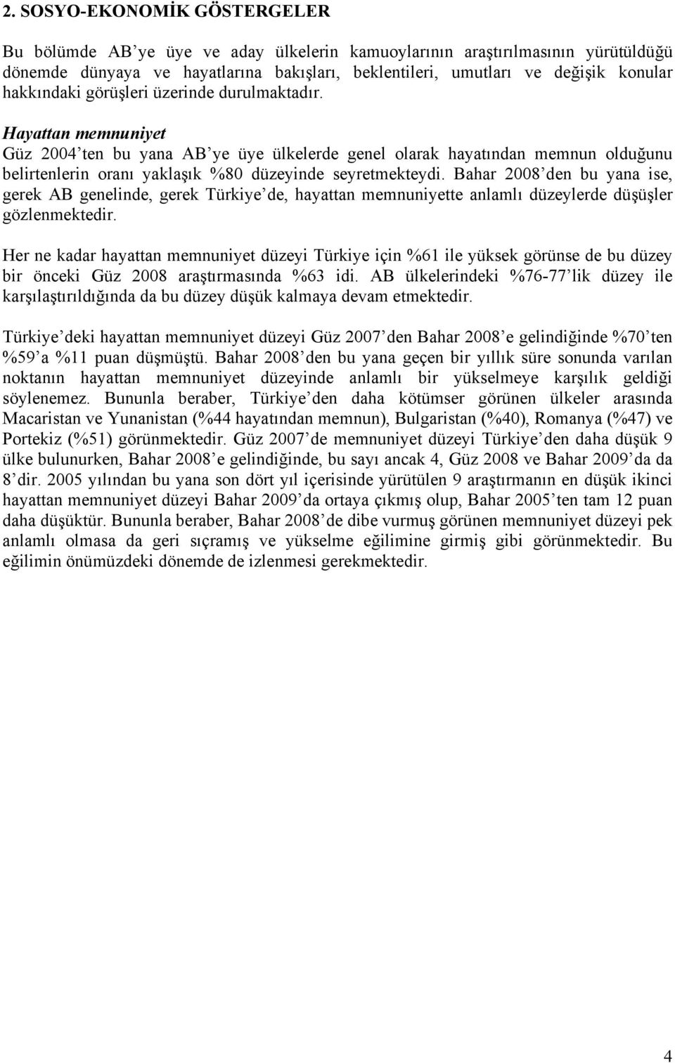 Hayattan memnuniyet Güz 2004 ten bu yana AB ye üye ülkelerde genel olarak hayatından memnun olduğunu belirtenlerin oranı yaklaşık %80 düzeyinde seyretmekteydi.