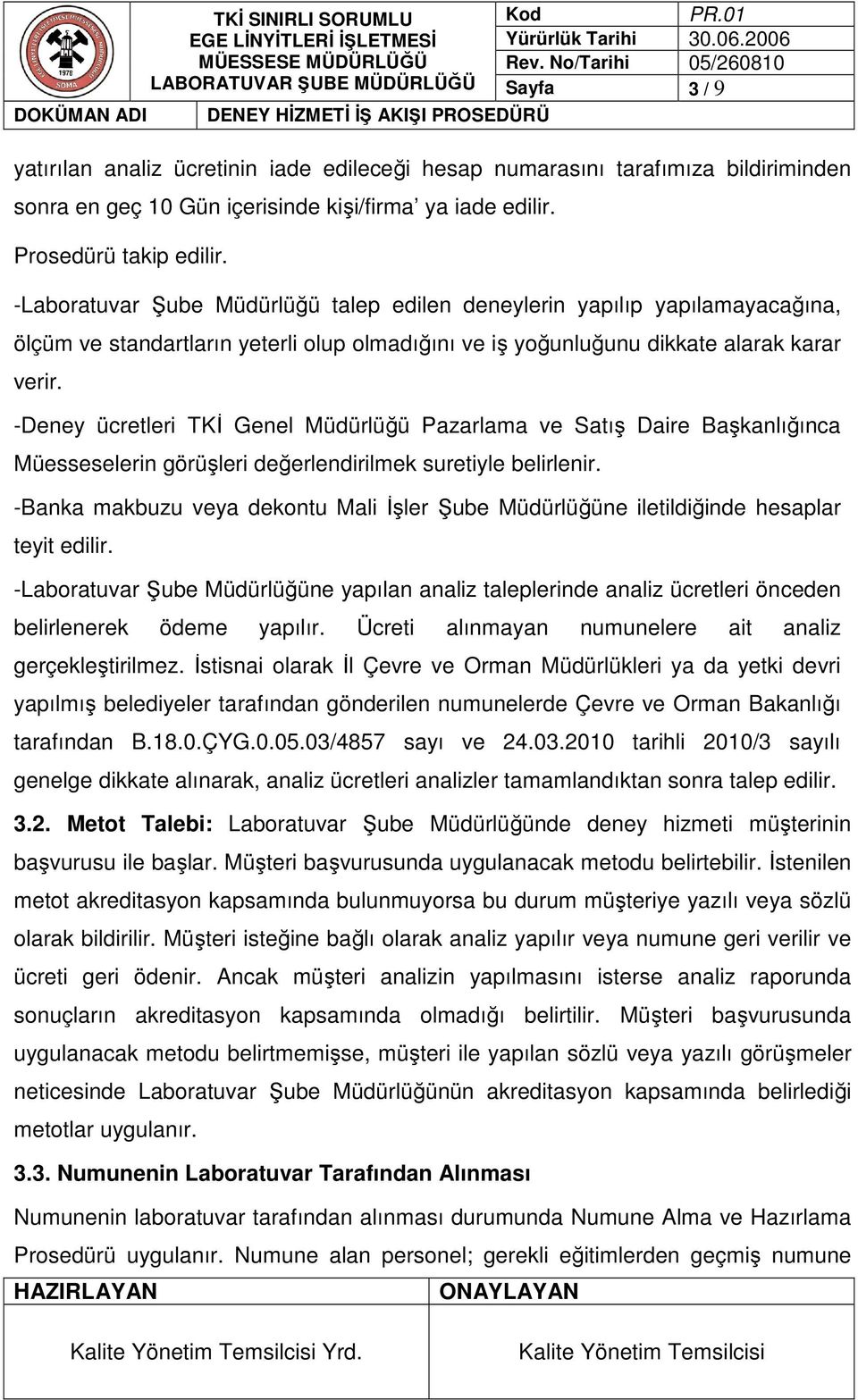 -Deney ücretleri TKĐ Genel Müdürlüğü Pazarlama ve Satış Daire Başkanlığınca Müesseselerin görüşleri değerlendirilmek suretiyle belirlenir.