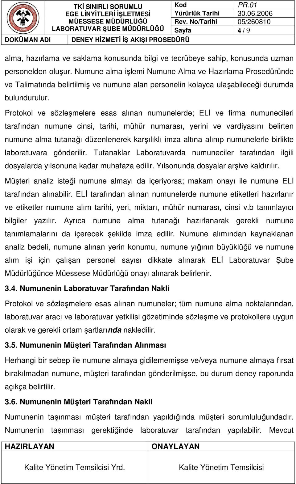 Protokol ve sözleşmelere esas alınan numunelerde; ELĐ ve firma numunecileri tarafından numune cinsi, tarihi, mühür numarası, yerini ve vardiyasını belirten numune alma tutanağı düzenlenerek