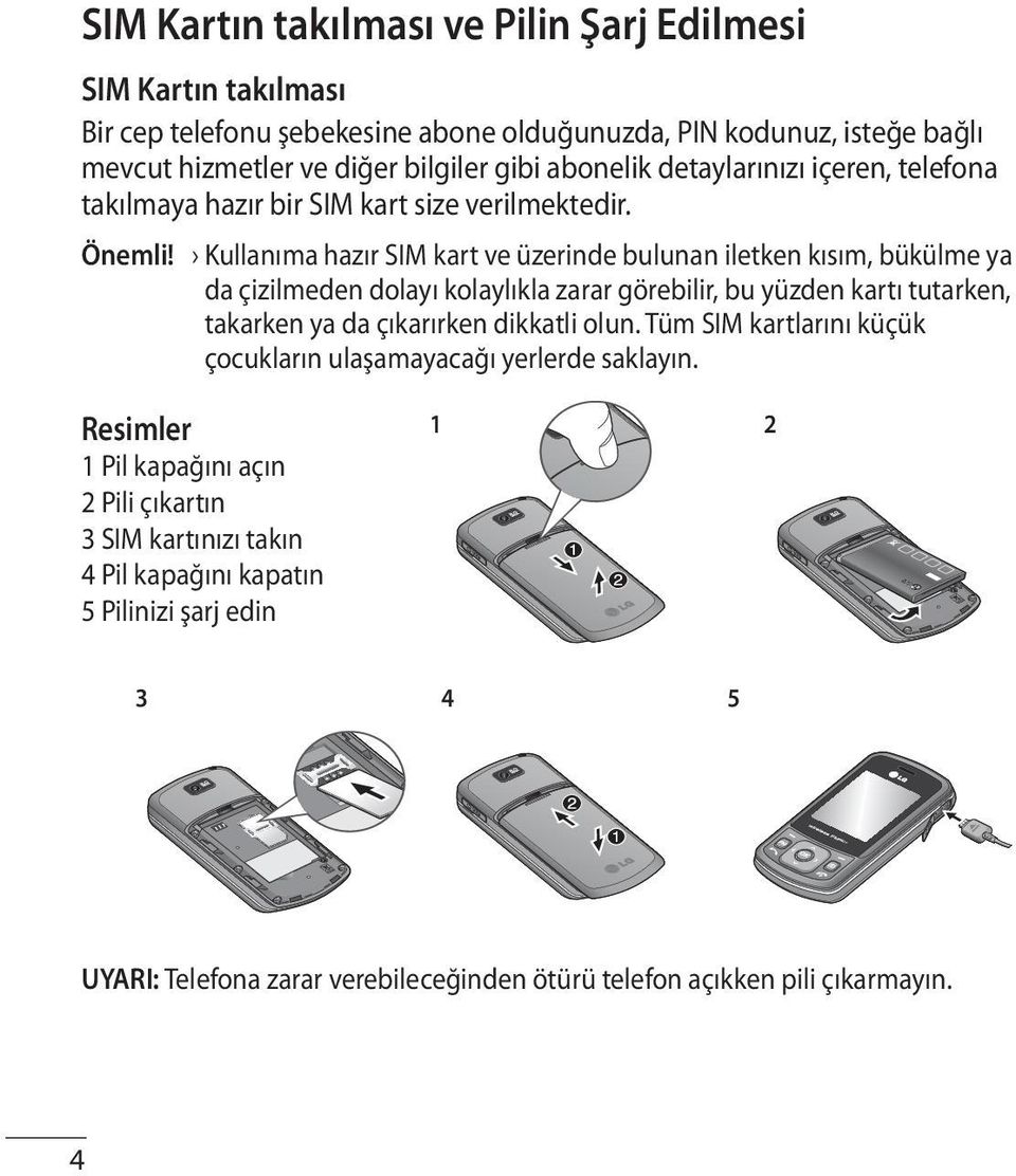 Kullanıma hazır SIM kart ve üzerinde bulunan iletken kısım, bükülme ya da çizilmeden dolayı kolaylıkla zarar görebilir, bu yüzden kartı tutarken, takarken ya da çıkarırken dikkatli