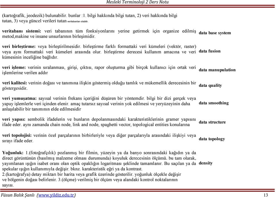 birleştirme farklı formattaki veri kümeleri (vektör, raster) veya aynı formattaki veri kümeleri arasında olur. birleştirme derecesi kullanım amacına ve veri kümesinin inceliğine bağlıdır.