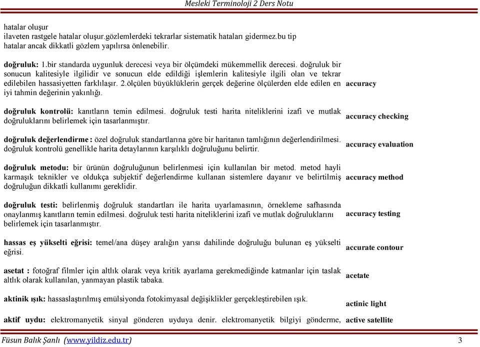 doğruluk bir sonucun kalitesiyle ilgilidir ve sonucun elde edildiği işlemlerin kalitesiyle ilgili olan ve tekrar edilebilen hassasiyetten farklılaşır. 2.