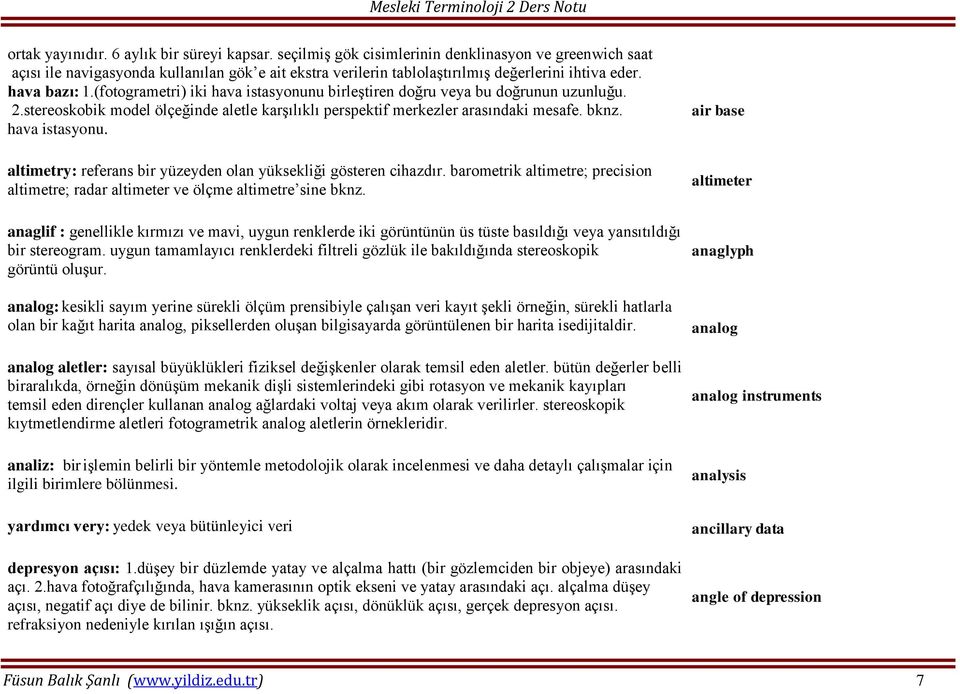 (fotogrametri) iki hava istasyonunu birleştiren doğru veya bu doğrunun uzunluğu. 2.stereoskobik model ölçeğinde aletle karşılıklı perspektif merkezler arasındaki mesafe. bknz. hava istasyonu. altimetry: referans bir yüzeyden olan yüksekliği gösteren cihazdır.