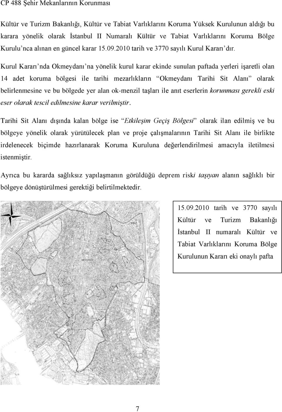 Kurul Kararı nda Okmeydanı na yönelik kurul karar ekinde sunulan paftada yerleri işaretli olan 14 adet koruma bölgesi ile tarihi mezarlıkların Okmeydanı Tarihi Sit Alanı olarak belirlenmesine ve bu