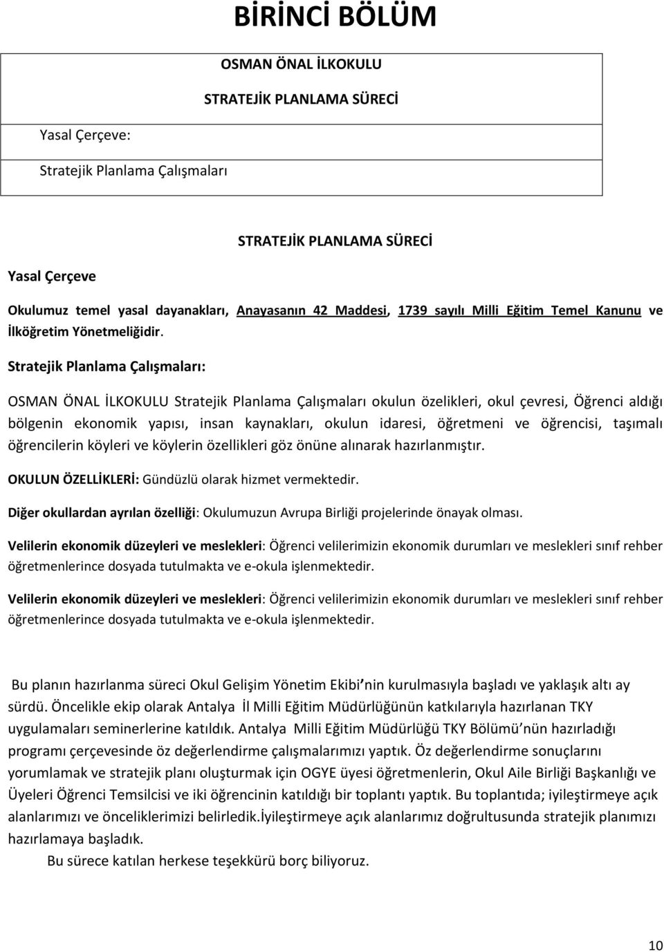 Stratejik Planlama Çalışmaları: OSMAN ÖNAL İLKOKULU Stratejik Planlama Çalışmaları okulun özelikleri, okul çevresi, Öğrenci aldığı bölgenin ekonomik yapısı, insan kaynakları, okulun idaresi,