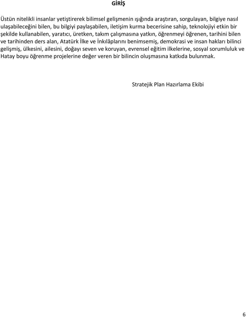 tarihinden ders alan, Atatürk İlke ve İnkılâplarını benimsemiş, demokrasi ve insan hakları bilinci gelişmiş, ülkesini, ailesini, doğayı seven ve koruyan,