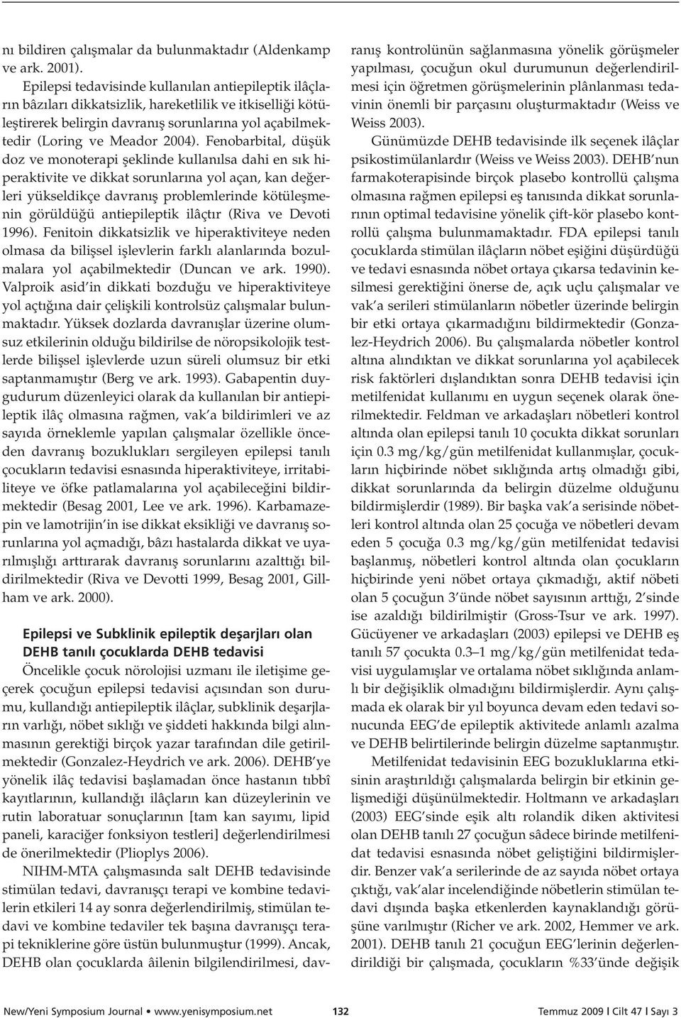 Fenobarbital, düflük doz ve monoterapi fleklinde kullan lsa dahi en s k hiperaktivite ve dikkat sorunlar na yol açan, kan de erleri yükseldikçe davran fl problemlerinde kötüleflmenin görüldü ü