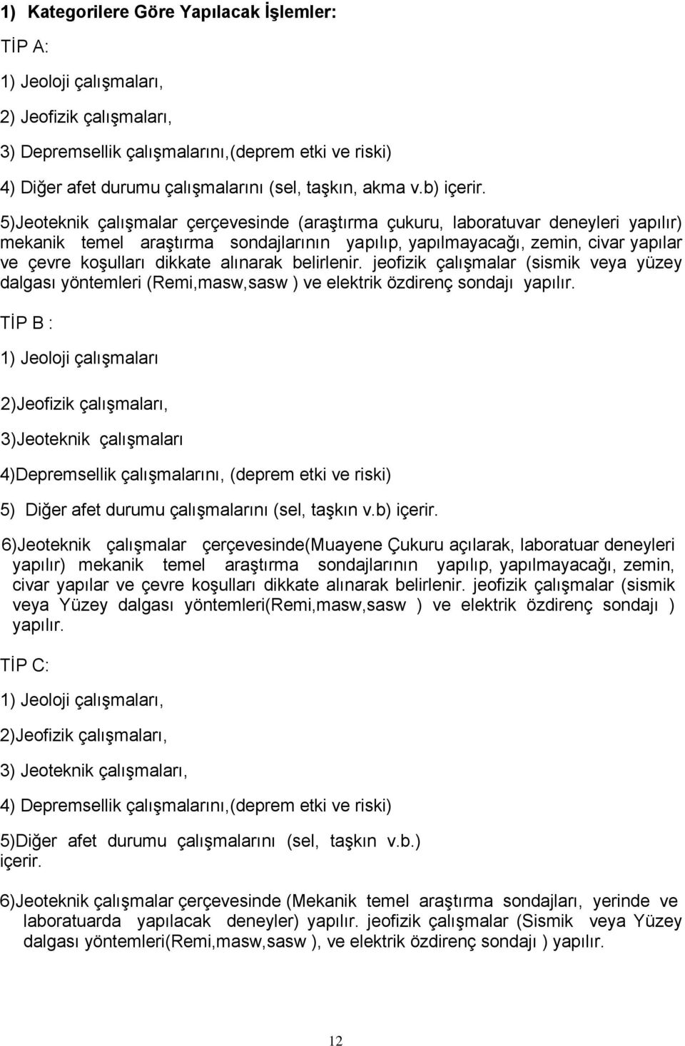 5)Jeoteknik çalışmalar çerçevesinde (araştırma çukuru, laboratuvar deneyleri yapılır) mekanik temel araştırma sondajlarının yapılıp, yapılmayacağı, zemin, civar yapılar ve çevre koşulları dikkate