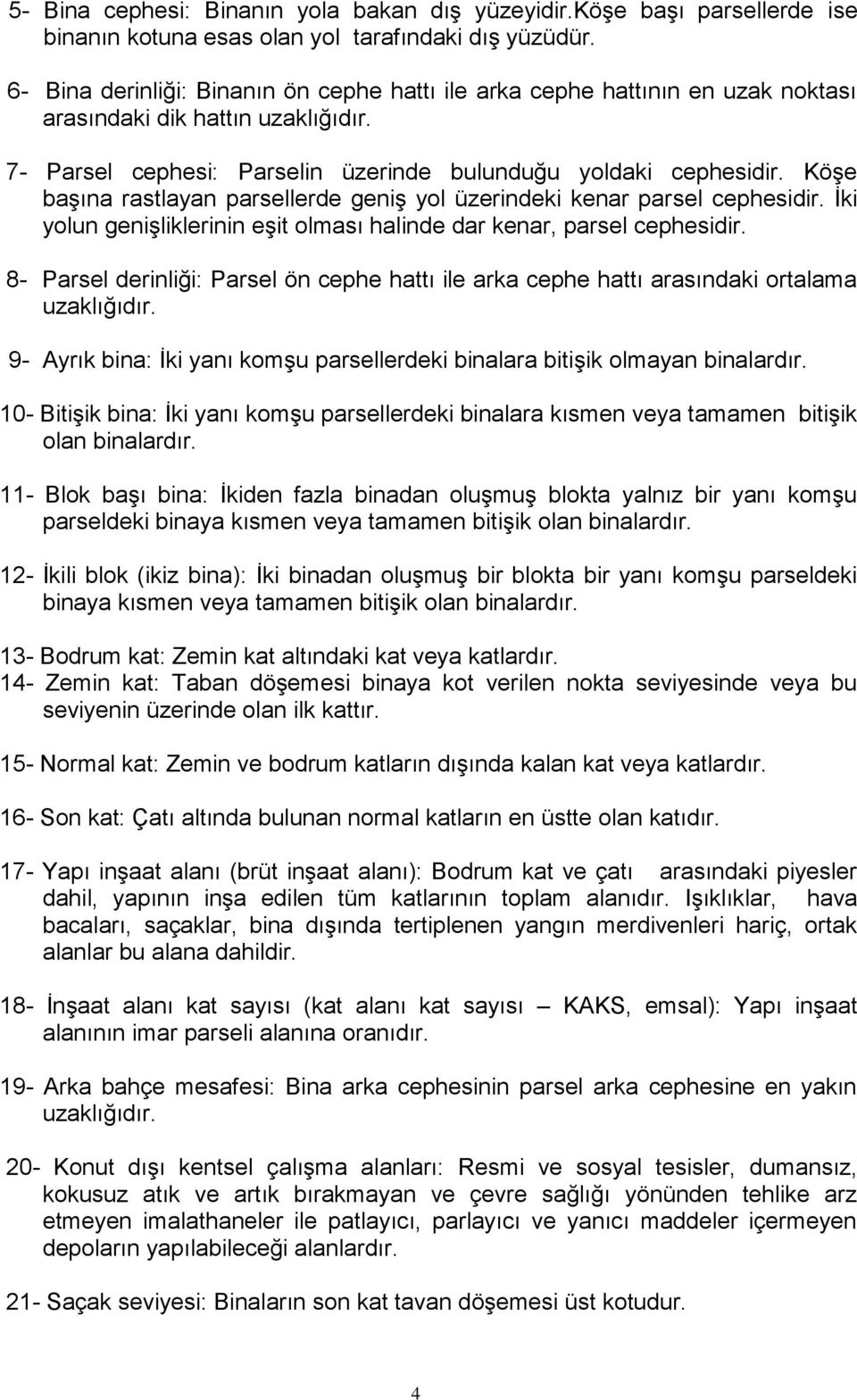 Köşe başına rastlayan parsellerde geniş yol üzerindeki kenar parsel cephesidir. İki yolun genişliklerinin eşit olması halinde dar kenar, parsel cephesidir.