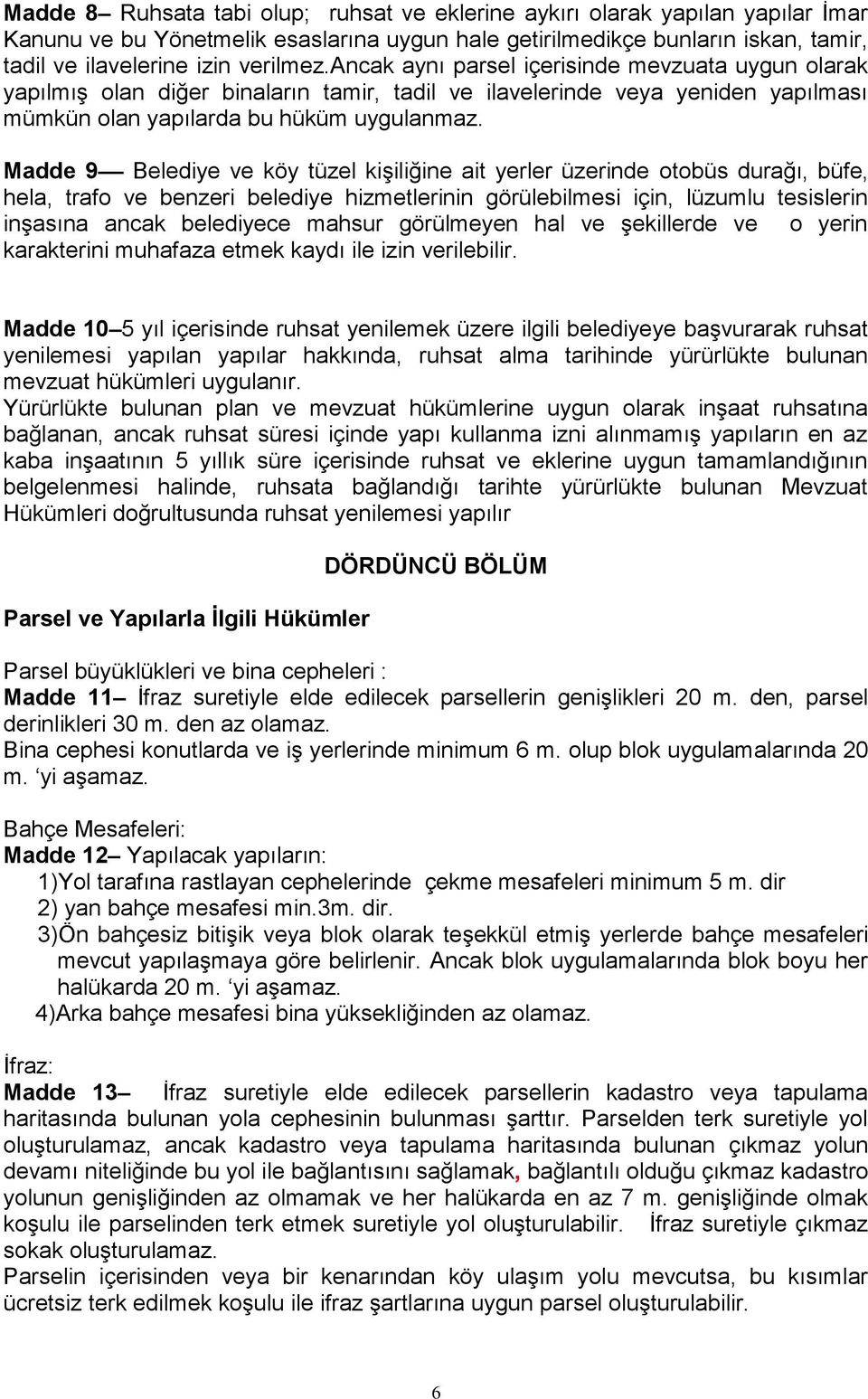 Madde 9 Belediye ve köy tüzel kişiliğine ait yerler üzerinde otobüs durağı, büfe, hela, trafo ve benzeri belediye hizmetlerinin görülebilmesi için, lüzumlu tesislerin inşasına ancak belediyece mahsur