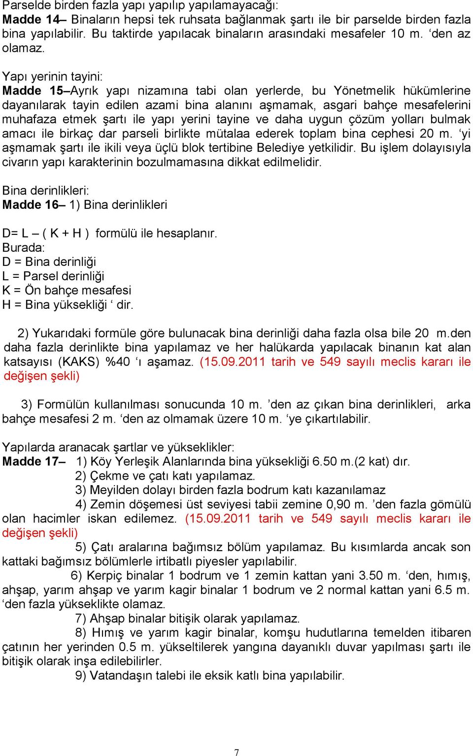 Yapı yerinin tayini: Madde 15 Ayrık yapı nizamına tabi olan yerlerde, bu Yönetmelik hükümlerine dayanılarak tayin edilen azami bina alanını aşmamak, asgari bahçe mesafelerini muhafaza etmek şartı ile