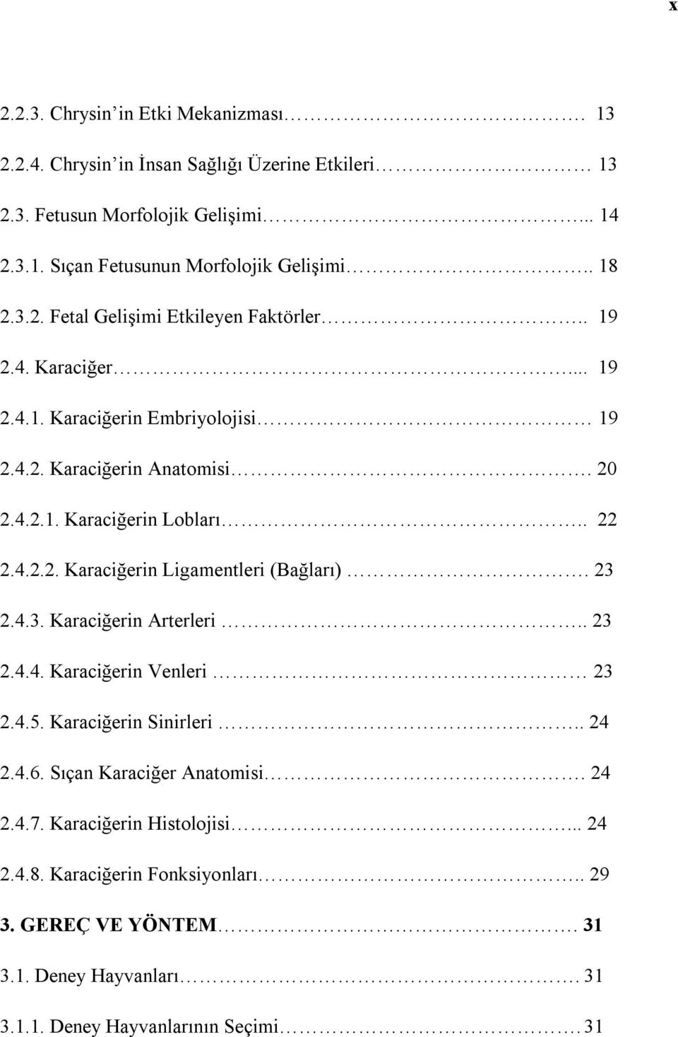 . 22 2.4.2.2. Karaciğerin Ligamentleri (Bağları). 23 2.4.3. Karaciğerin Arterleri.. 23 2.4.4. Karaciğerin Venleri 23 2.4.5. Karaciğerin Sinirleri.. 24 2.4.6.