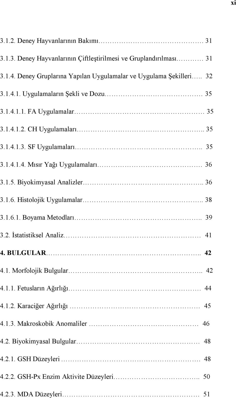 . 38 3.1.6.1. Boyama Metodları.. 39 3.2. İstatistiksel Analiz 41 4. BULGULAR.. 42 4.1. Morfolojik Bulgular.. 42 4.1.1. Fetusların Ağırlığı. 44 4.1.2. Karaciğer Ağırlığı 45 4.1.3. Makroskobik Anomaliler 46 4.