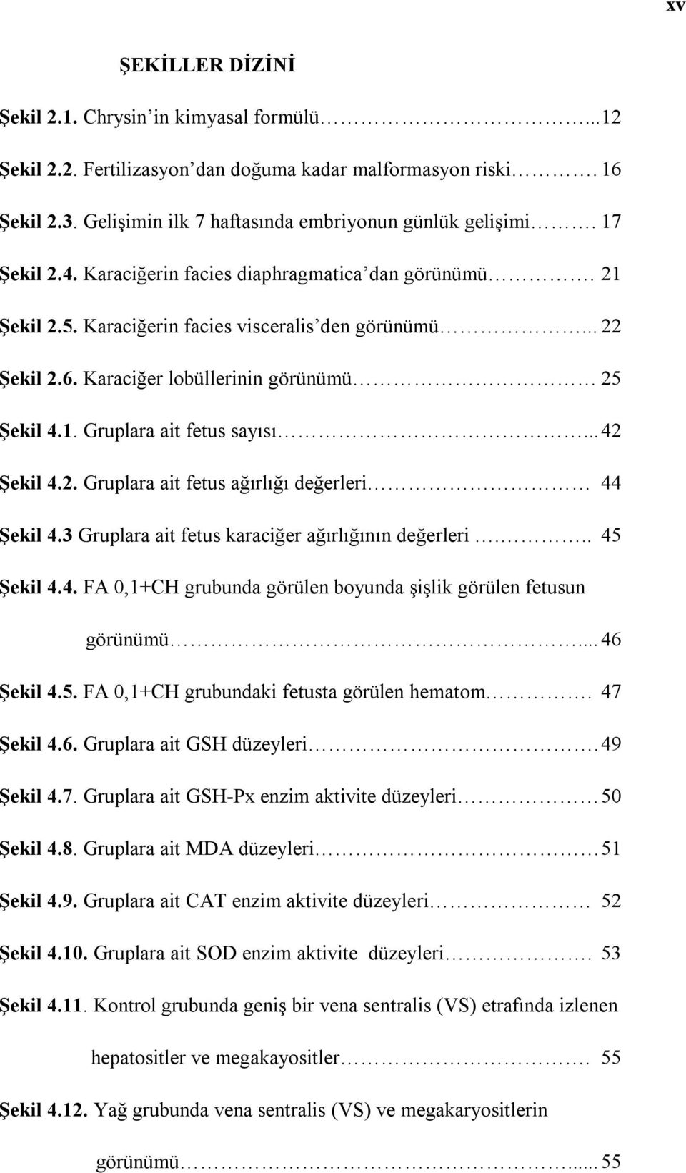 .. 42 Şekil 4.2. Gruplara ait fetus ağırlığı değerleri 44 Şekil 4.3 Gruplara ait fetus karaciğer ağırlığının değerleri... 45 Şekil 4.4. FA 0,1+CH grubunda görülen boyunda şişlik görülen fetusun görünümü.