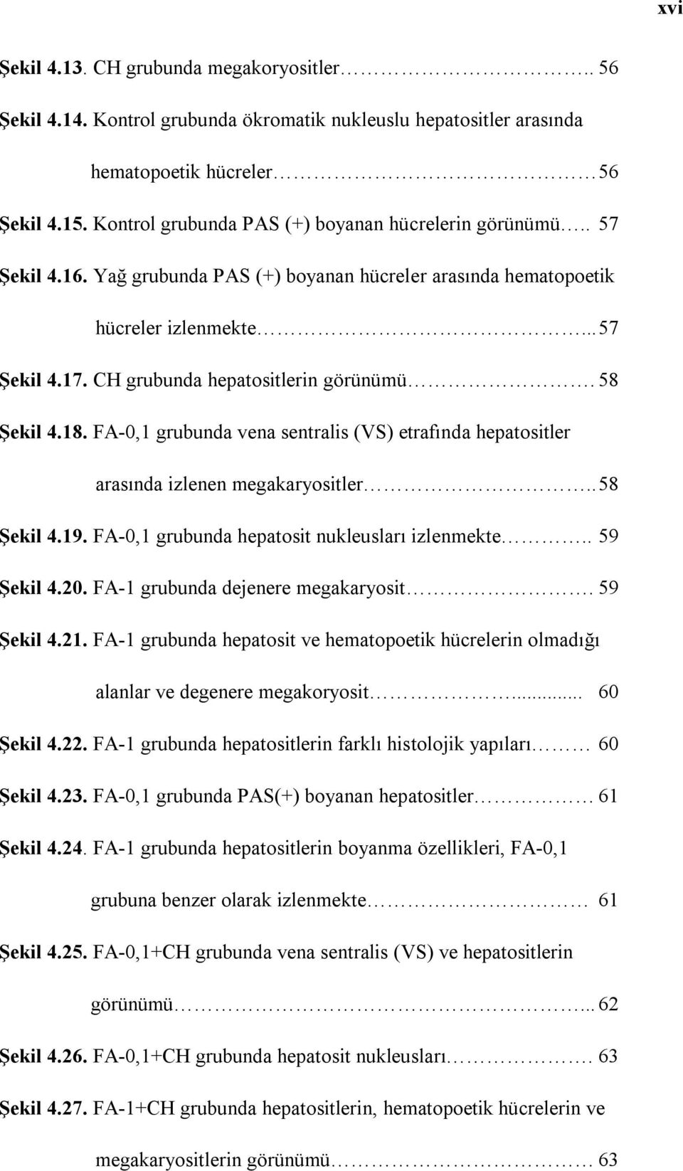 CH grubunda hepatositlerin görünümü. 58 Şekil 4.18. FA-0,1 grubunda vena sentralis (VS) etrafında hepatositler arasında izlenen megakaryositler.. 58 Şekil 4.19.