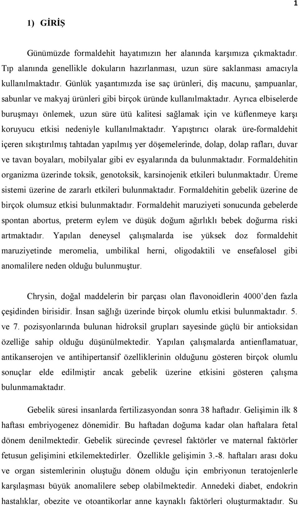 Ayrıca elbiselerde buruşmayı önlemek, uzun süre ütü kalitesi sağlamak için ve küflenmeye karşı koruyucu etkisi nedeniyle kullanılmaktadır.