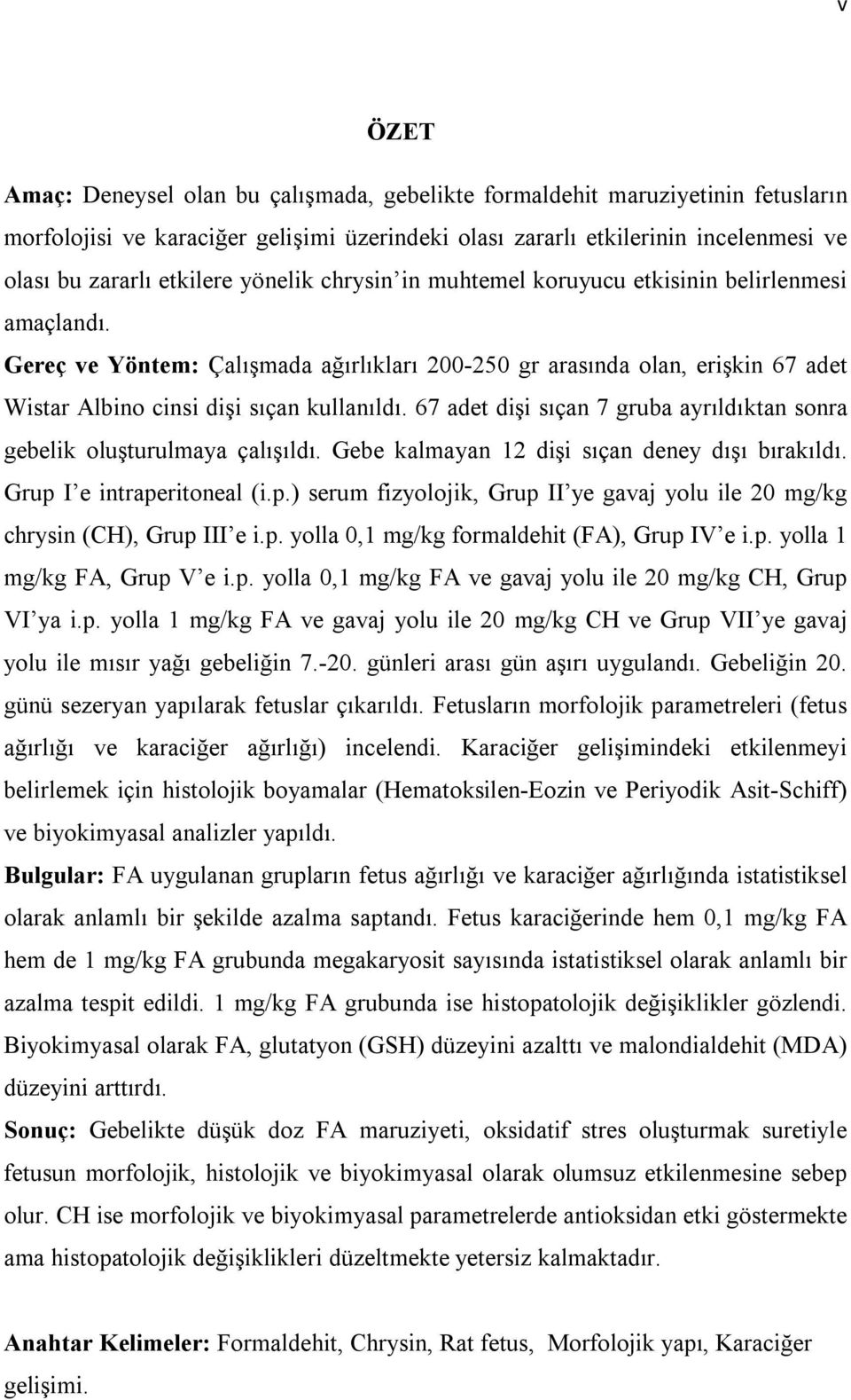 67 adet dişi sıçan 7 gruba ayrıldıktan sonra gebelik oluşturulmaya çalışıldı. Gebe kalmayan 12 dişi sıçan deney dışı bırakıldı. Grup 