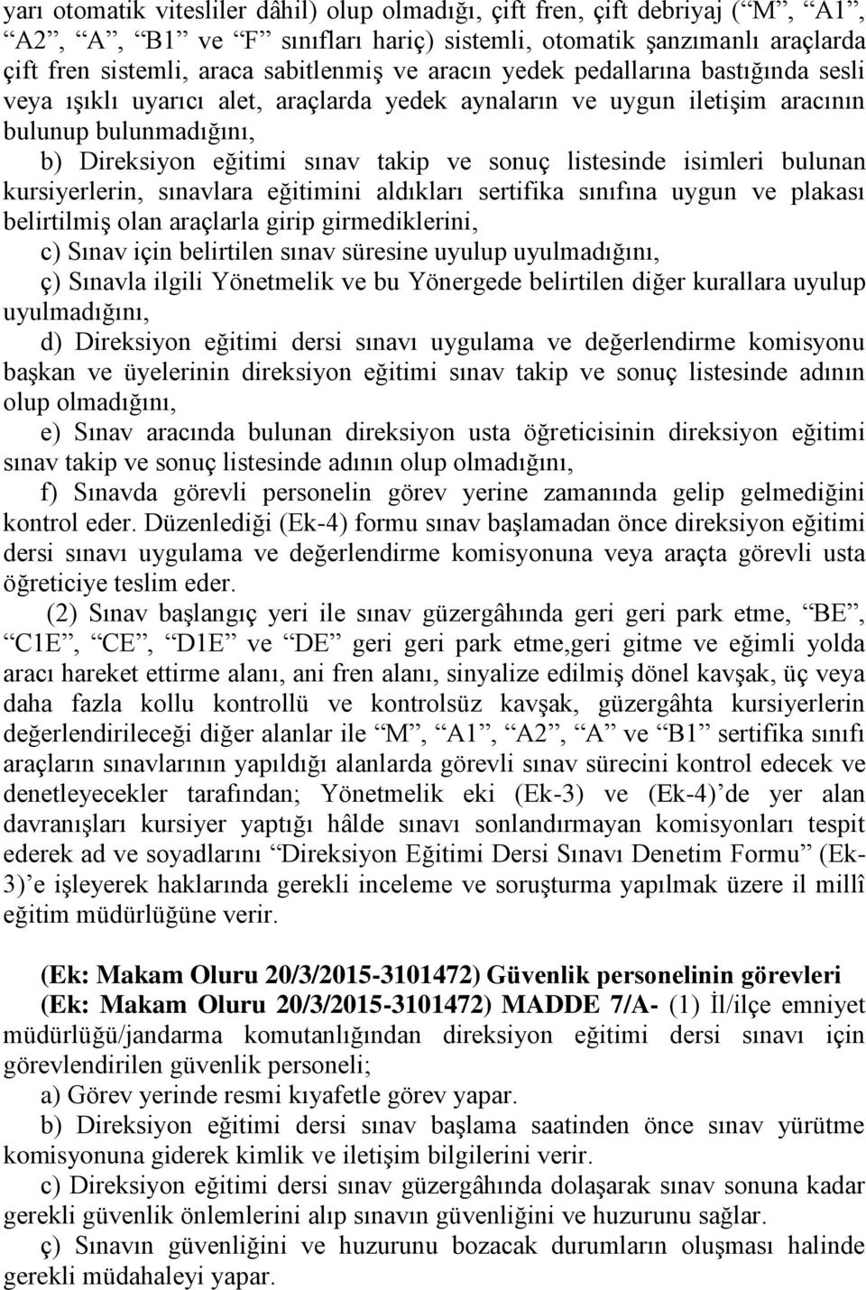 isimleri bulunan kursiyerlerin, sınavlara eğitimini aldıkları sertifika sınıfına uygun ve plakası belirtilmiş olan araçlarla girip girmediklerini, c) Sınav için belirtilen sınav süresine uyulup