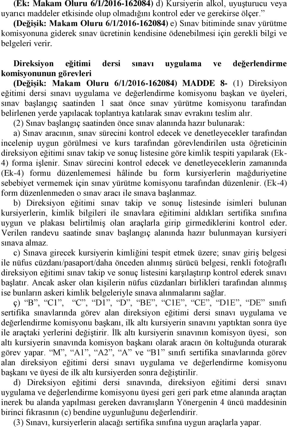 Direksiyon eğitimi dersi sınavı uygulama ve değerlendirme komisyonunun görevleri (Değişik: Makam Oluru 6/1/2016-162084) MADDE 8- (1) Direksiyon eğitimi dersi sınavı uygulama ve değerlendirme