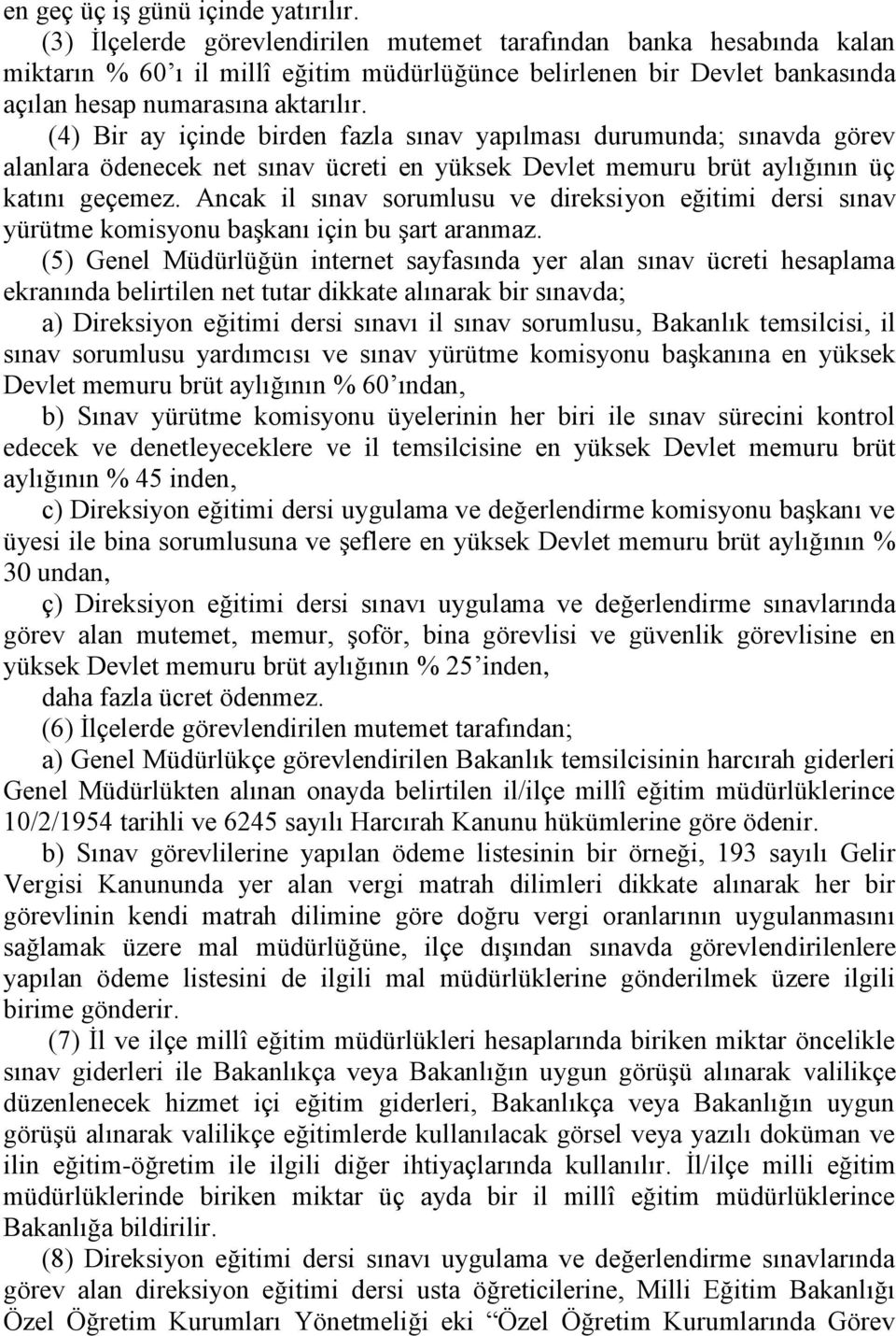 (4) Bir ay içinde birden fazla sınav yapılması durumunda; sınavda görev alanlara ödenecek net sınav ücreti en yüksek Devlet memuru brüt aylığının üç katını geçemez.