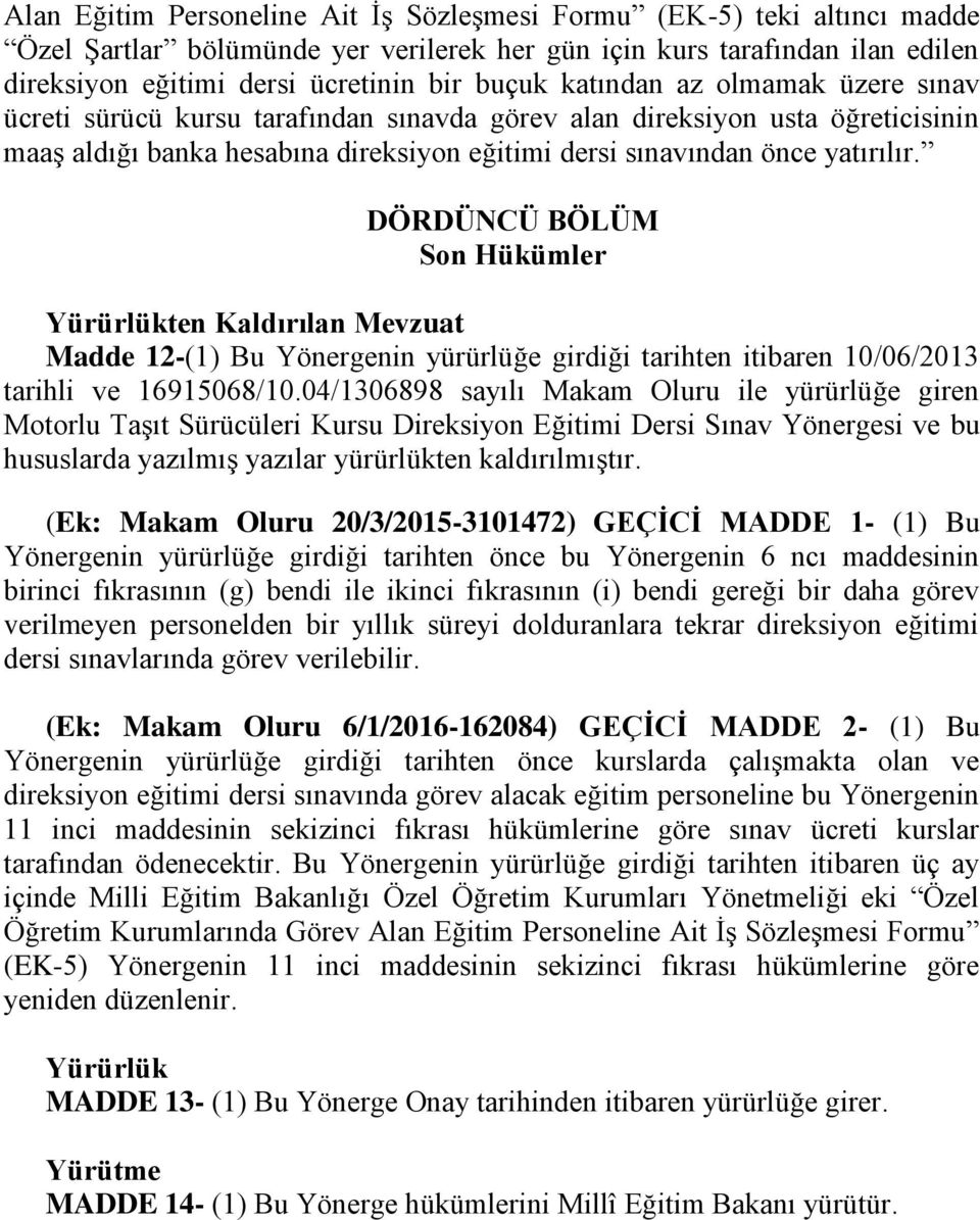 DÖRDÜNCÜ BÖLÜM Son Hükümler Yürürlükten Kaldırılan Mevzuat Madde 12-(1) Bu Yönergenin yürürlüğe girdiği tarihten itibaren 10/06/2013 tarihli ve 16915068/10.