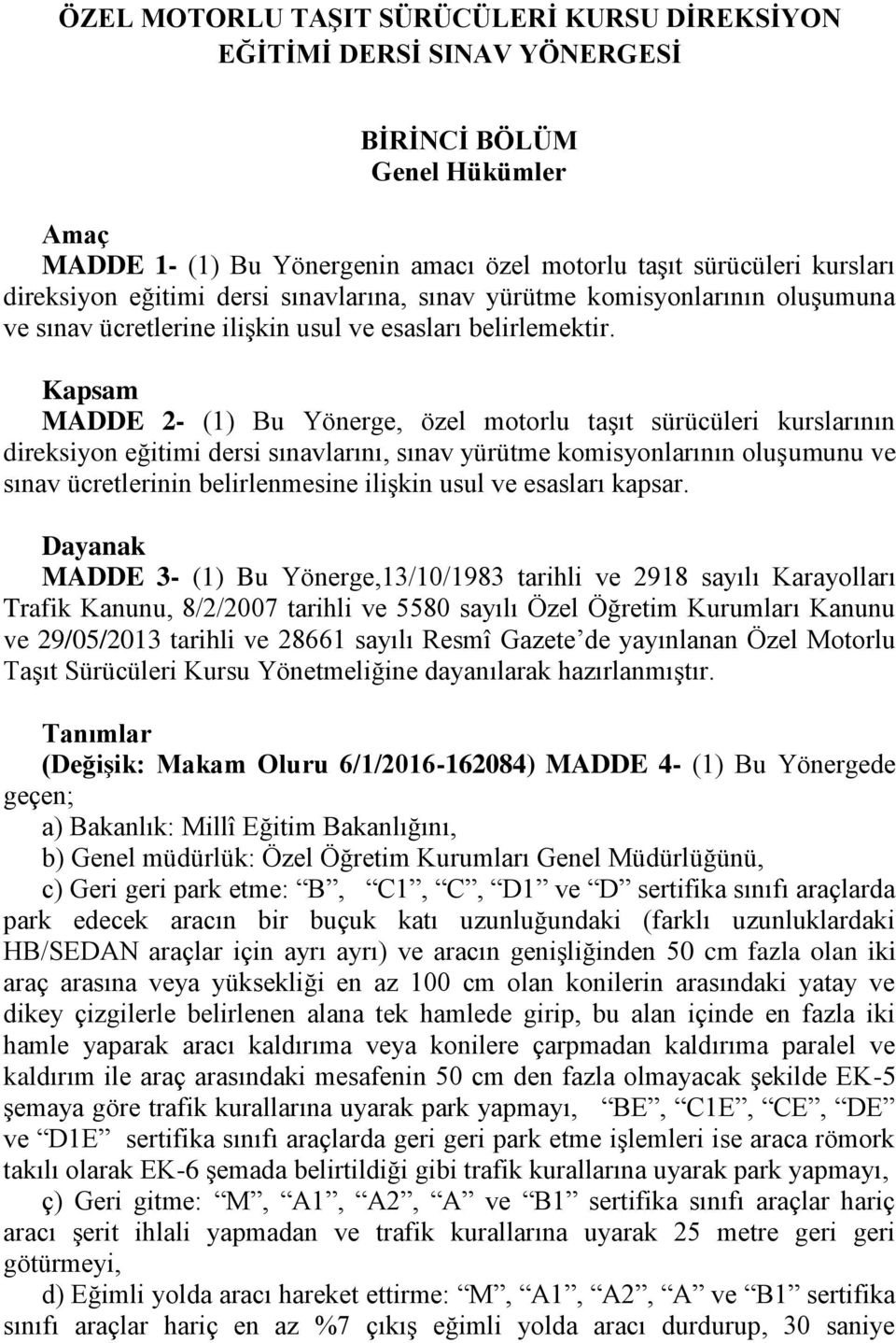 Kapsam MADDE 2- (1) Bu Yönerge, özel motorlu taşıt sürücüleri kurslarının direksiyon eğitimi dersi sınavlarını, sınav yürütme komisyonlarının oluşumunu ve sınav ücretlerinin belirlenmesine ilişkin