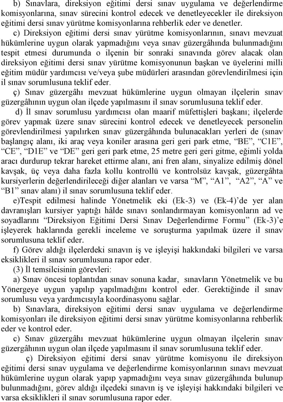 c) Direksiyon eğitimi dersi sınav yürütme komisyonlarının, sınavı mevzuat hükümlerine uygun olarak yapmadığını veya sınav güzergâhında bulunmadığını tespit etmesi durumunda o ilçenin bir sonraki