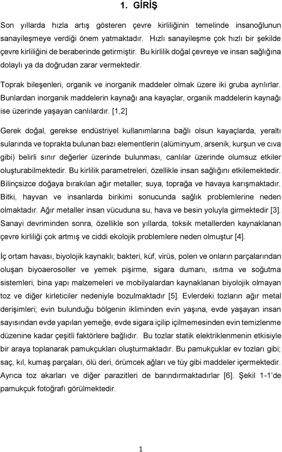 Toprak bileşenleri, organik ve inorganik maddeler olmak üzere iki gruba ayrılırlar. Bunlardan inorganik maddelerin kaynağı ana kayaçlar, organik maddelerin kaynağı ise üzerinde yaşayan canlılardır.