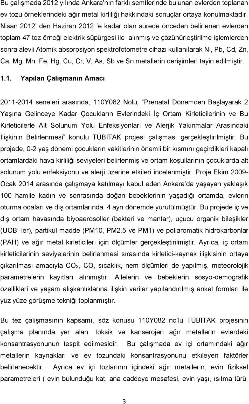 spektrofotometre cihazı kullanılarak Ni, Pb, Cd, Zn, Ca, Mg, Mn, Fe, Hg, Cu, Cr, V, As, Sb ve Sn metallerin derişimleri tayin edilmiştir. 1.