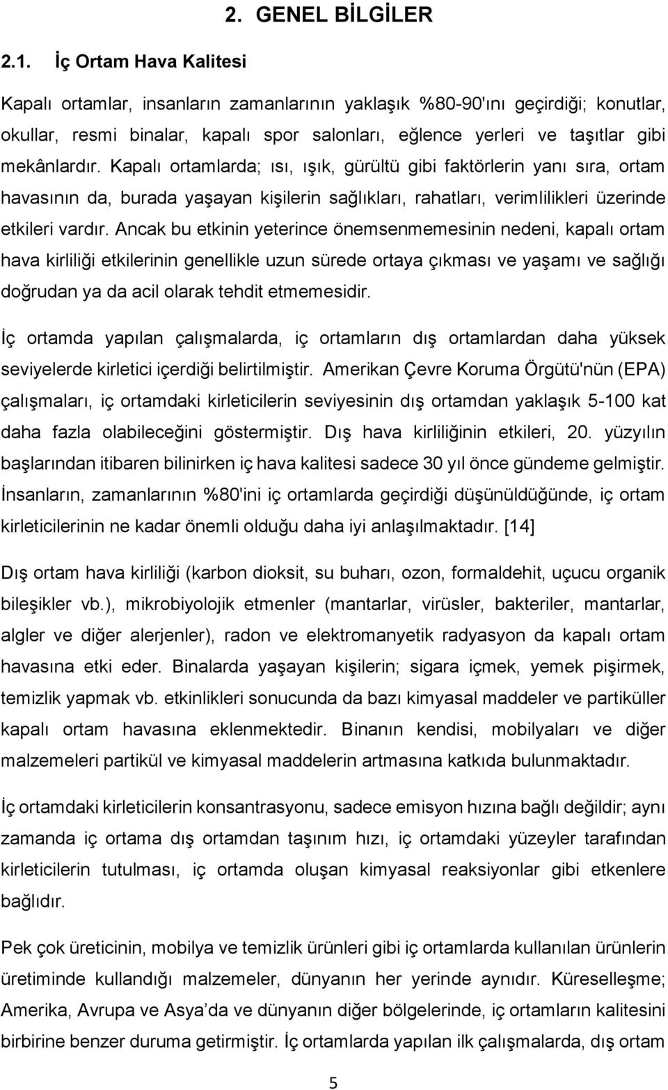 Kapalı ortamlarda; ısı, ışık, gürültü gibi faktörlerin yanı sıra, ortam havasının da, burada yaşayan kişilerin sağlıkları, rahatları, verimlilikleri üzerinde etkileri vardır.