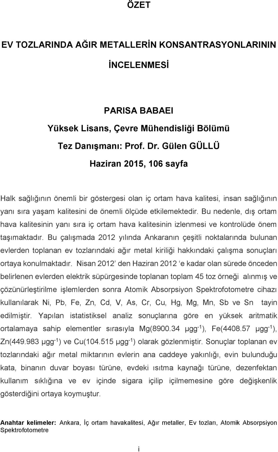 Bu nedenle, dış ortam hava kalitesinin yanı sıra iç ortam hava kalitesinin izlenmesi ve kontrolüde önem taşımaktadır.