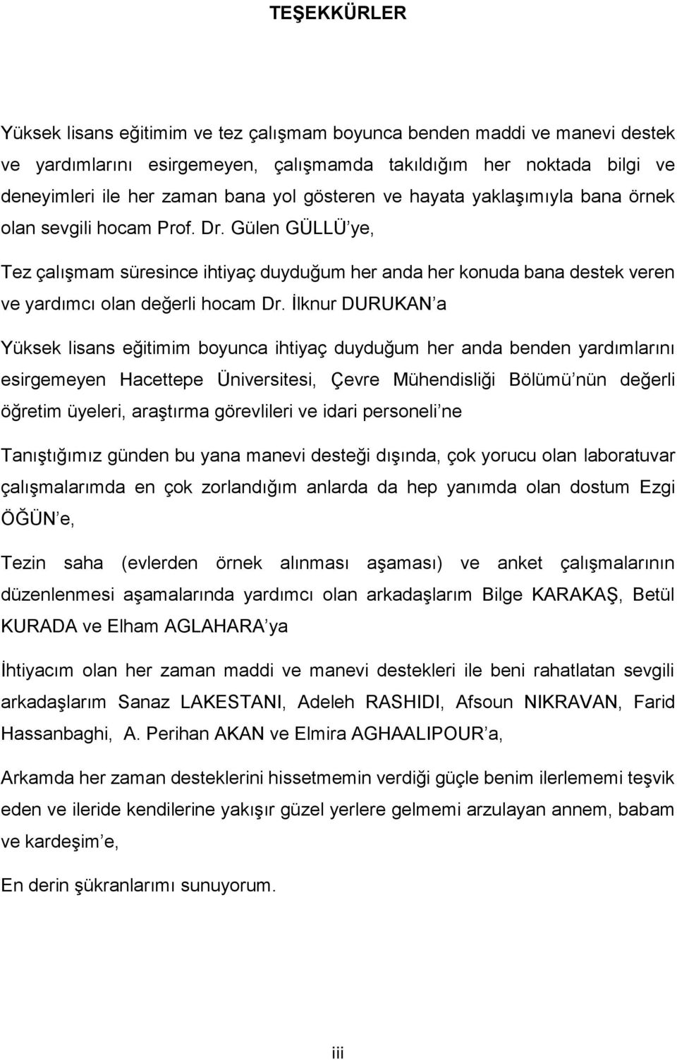 İlknur DURUKAN a Yüksek lisans eğitimim boyunca ihtiyaç duyduğum her anda benden yardımlarını esirgemeyen Hacettepe Üniversitesi, Çevre Mühendisliği Bölümü nün değerli öğretim üyeleri, araştırma