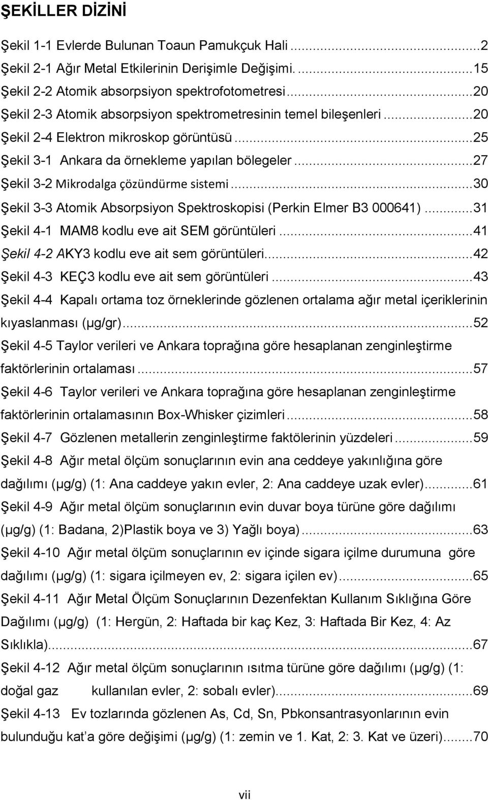 .. 27 Şekil 3-2 Mikrodalga çözündürme sistemi... 30 Şekil 3-3 Atomik Absorpsiyon Spektroskopisi (Perkin Elmer B3 000641)... 31 Şekil 4-1 MAM8 kodlu eve ait SEM görüntüleri.