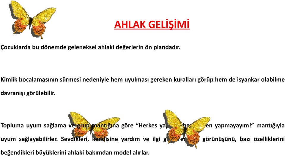 görülebilir. Topluma uyum sağlama ve grup mantığına göre Herkes yaparsa ben neden yapmayayım!