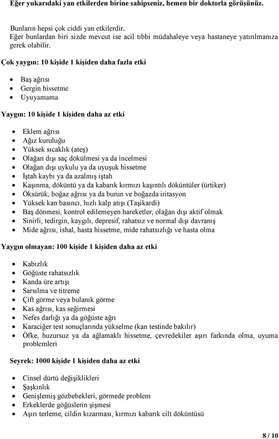 Çok yaygın: 10 kişide 1 kişiden daha fazla etki Baş ağrısı Gergin hissetme Uyuyamama Yaygın: 10 kişide 1 kişiden daha az etki Eklem ağrısı Ağız kuruluğu Yüksek sıcaklık (ateş) Olağan dışı saç