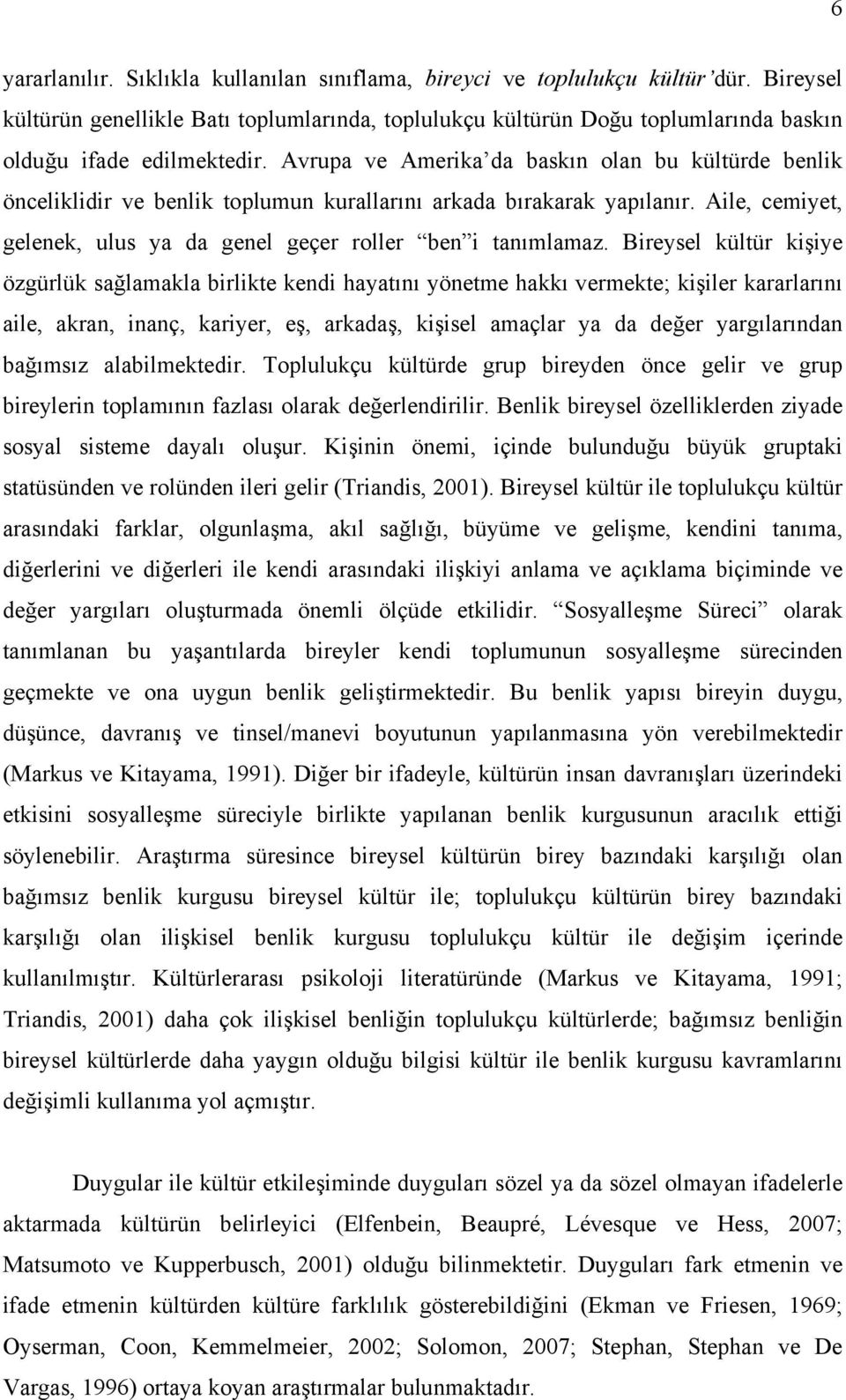 Avrupa ve Amerika da baskın olan bu kültürde benlik önceliklidir ve benlik toplumun kurallarını arkada bırakarak yapılanır. Aile, cemiyet, gelenek, ulus ya da genel geçer roller ben i tanımlamaz.