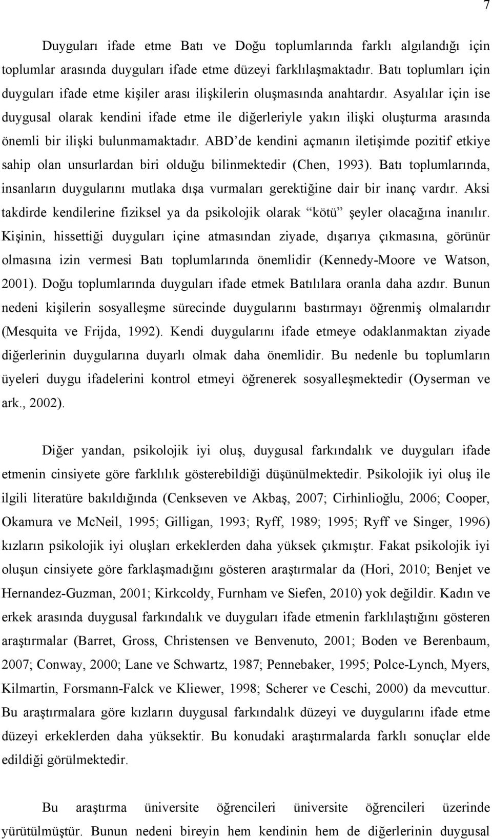 Asyalılar için ise duygusal olarak kendini ifade etme ile diğerleriyle yakın ilişki oluşturma arasında önemli bir ilişki bulunmamaktadır.