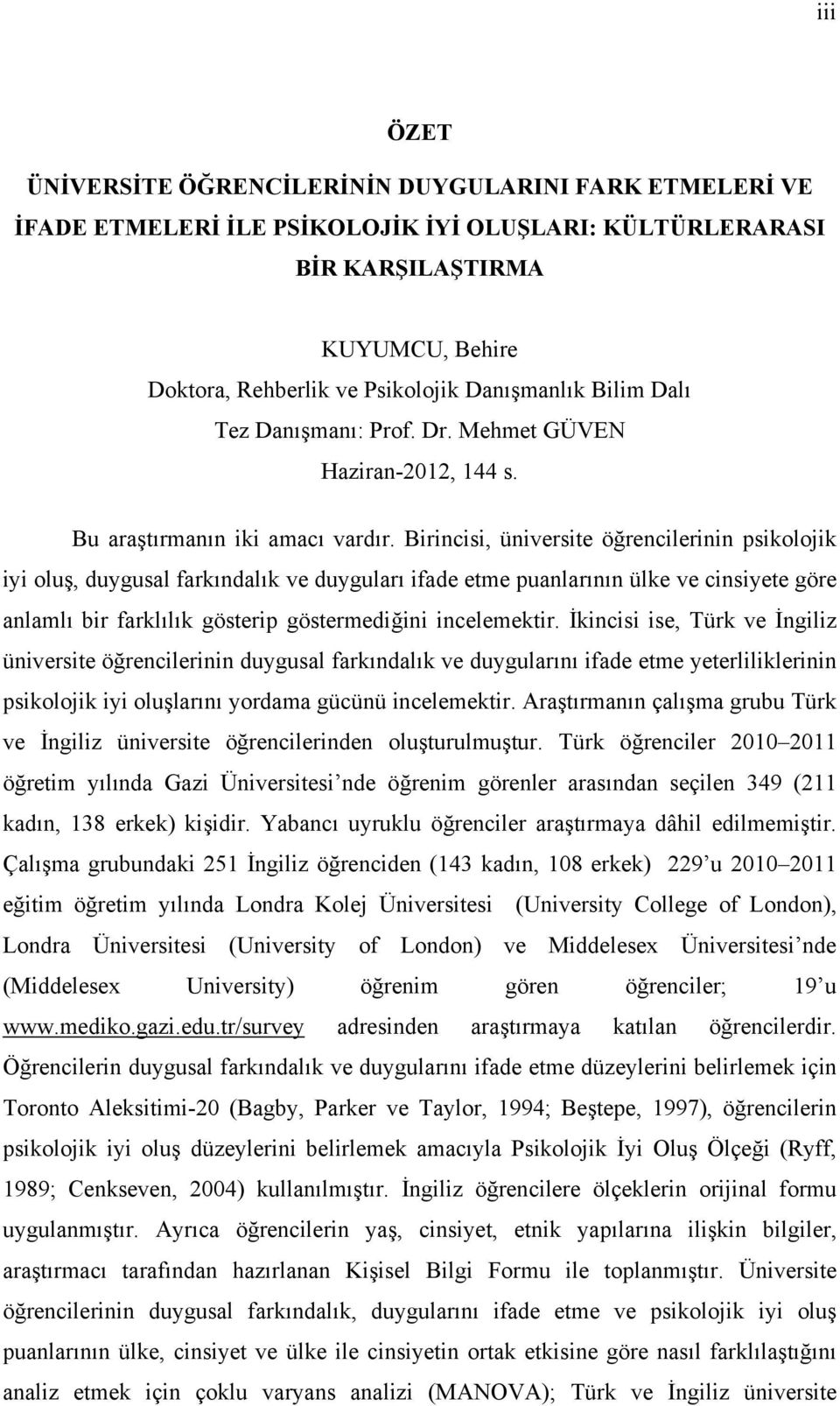 Birincisi, üniversite öğrencilerinin psikolojik iyi oluş, duygusal farkındalık ve duyguları ifade etme puanlarının ülke ve cinsiyete göre anlamlı bir farklılık gösterip göstermediğini incelemektir.