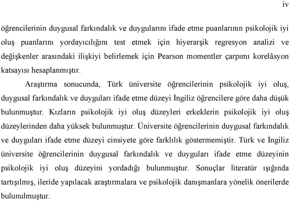 Araştırma sonucunda, Türk üniversite öğrencilerinin psikolojik iyi oluş, duygusal farkındalık ve duyguları ifade etme düzeyi İngiliz öğrencilere göre daha düşük bulunmuştur.