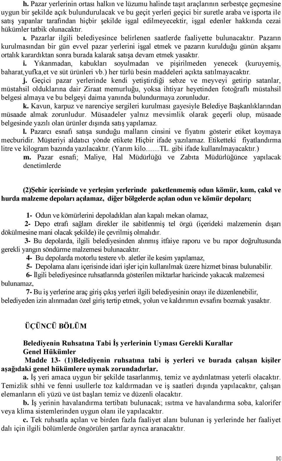 Pazarın kurulmasından bir gün evvel pazar yerlerini işgal etmek ve pazarın kurulduğu günün akşamı ortalık karardıktan sonra burada kalarak satışa devam etmek yasaktır. i. Yıkanmadan, kabukları soyulmadan ve pişirilmeden yenecek (kuruyemiş, baharat,yufka,et ve süt ürünleri vb.