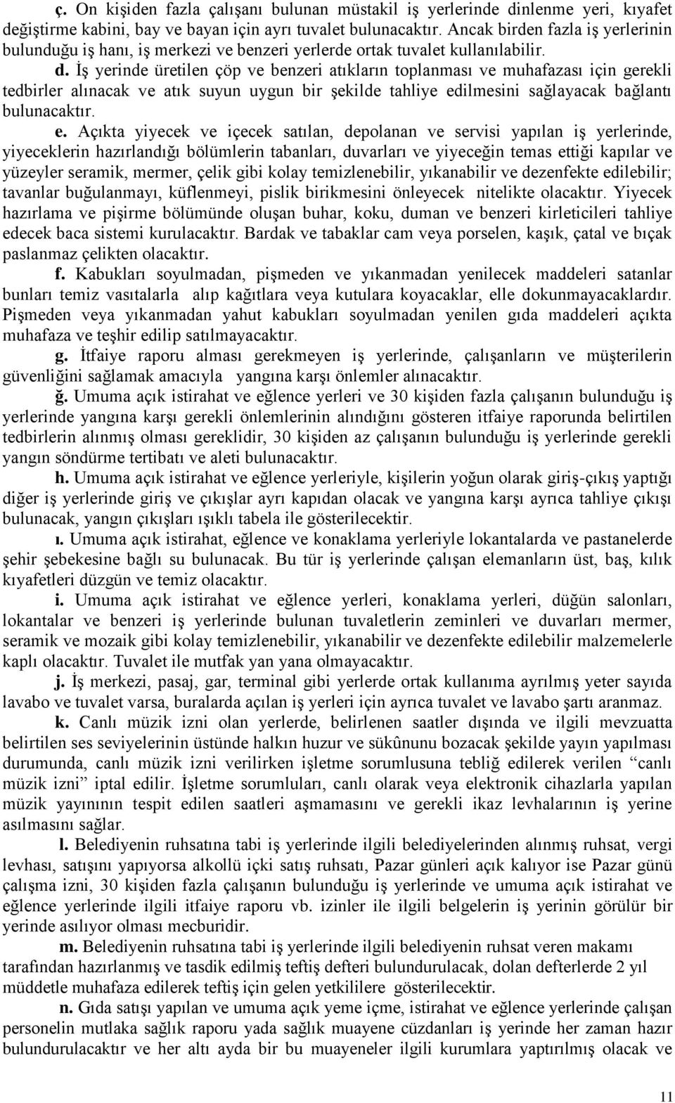 İş yerinde üretilen çöp ve benzeri atıkların toplanması ve muhafazası için gerekli tedbirler alınacak ve atık suyun uygun bir şekilde tahliye ed