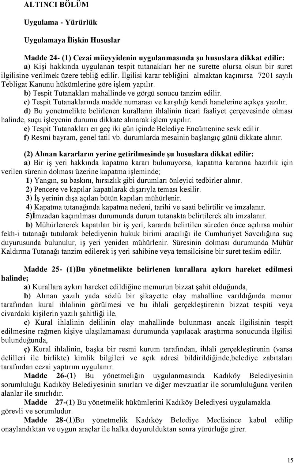 b) Tespit Tutanakları mahallinde ve görgü sonucu tanzim edilir. c) Tespit Tutanaklarında madde numarası ve karşılığı kendi hanelerine açıkça yazılır.