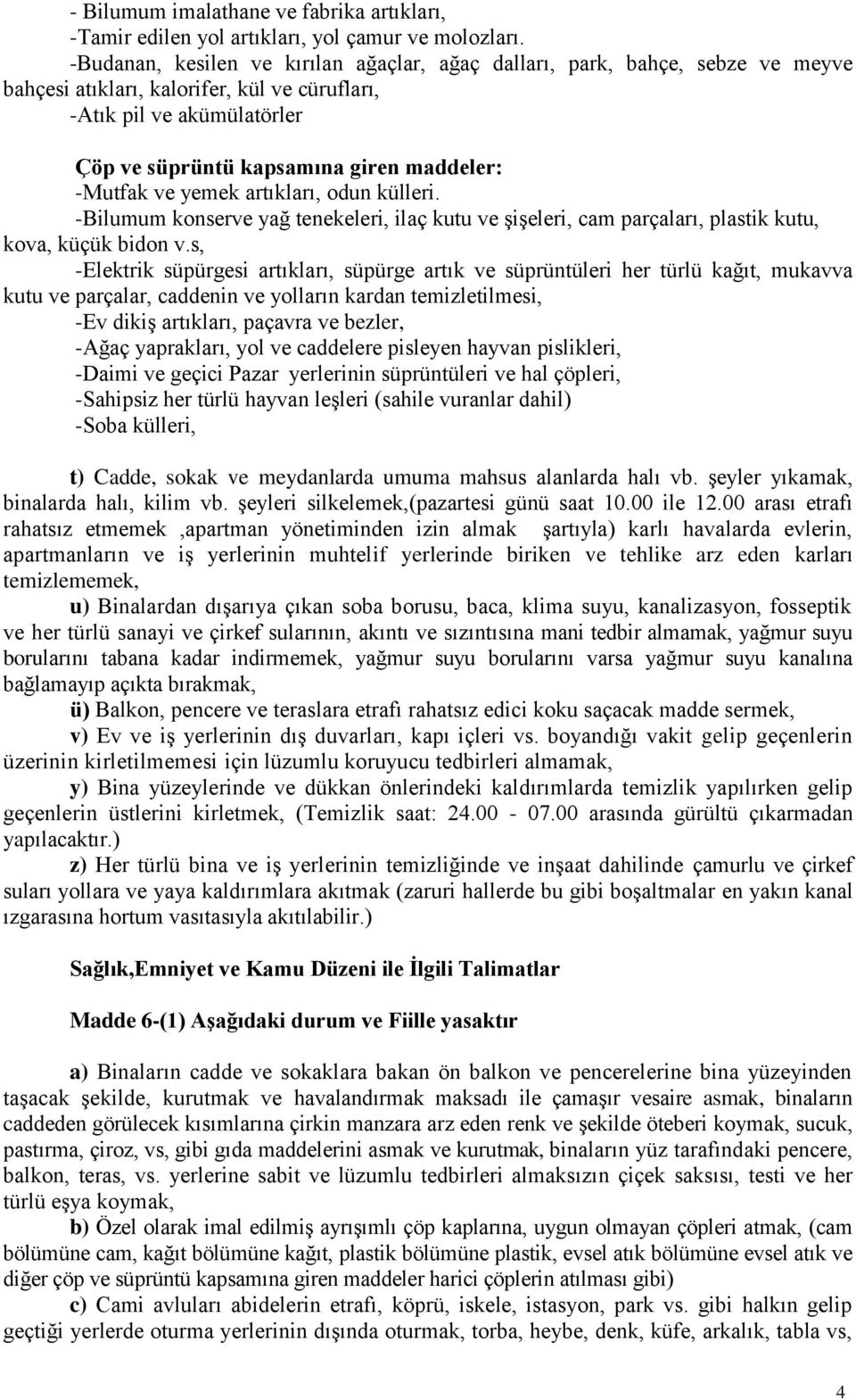 -Mutfak ve yemek artıkları, odun külleri. -Bilumum konserve yağ tenekeleri, ilaç kutu ve şişeleri, cam parçaları, plastik kutu, kova, küçük bidon v.