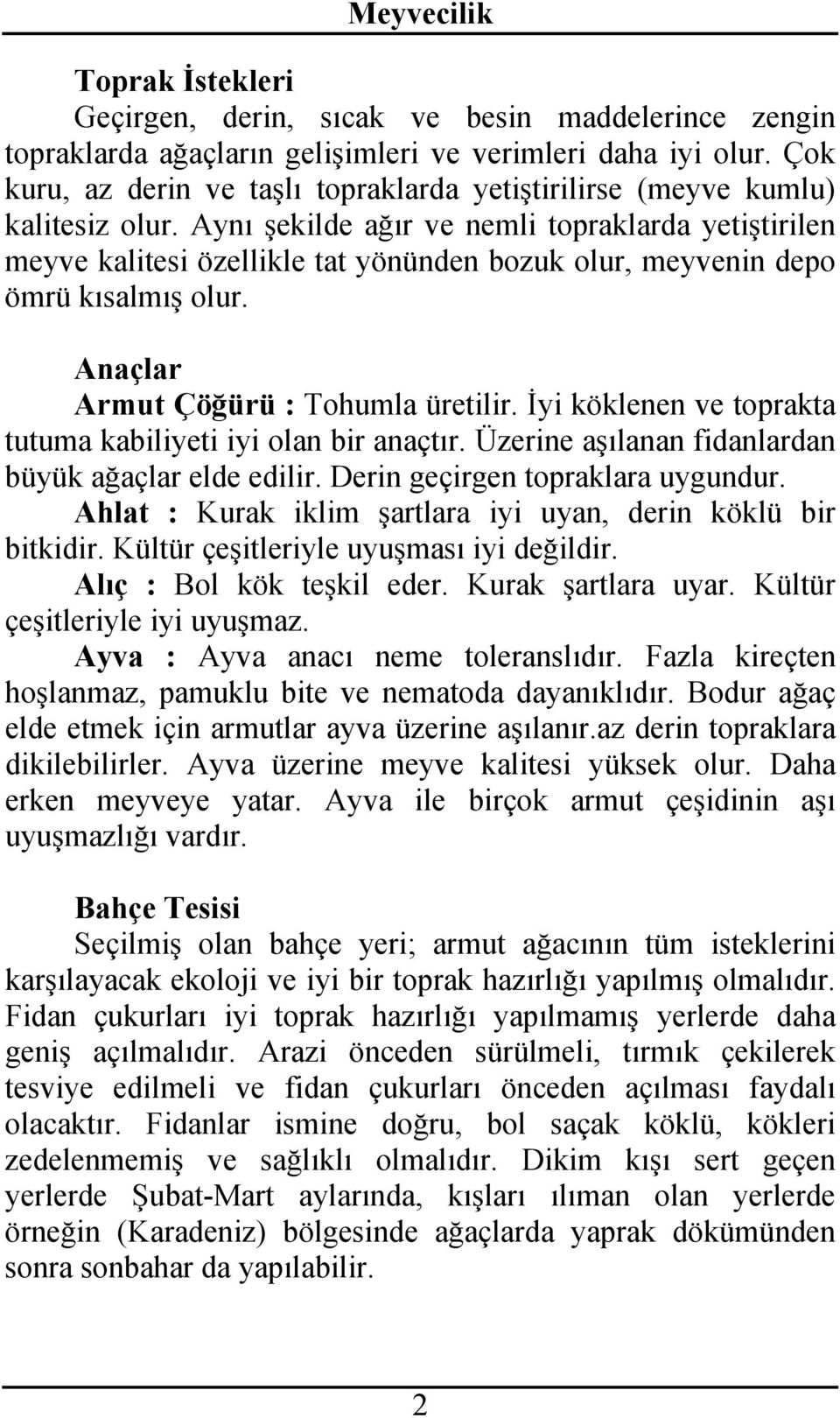 Aynı şekilde ağır ve nemli topraklarda yetiştirilen meyve kalitesi özellikle tat yönünden bozuk olur, meyvenin depo ömrü kısalmış olur. Anaçlar Armut Çöğürü : Tohumla üretilir.