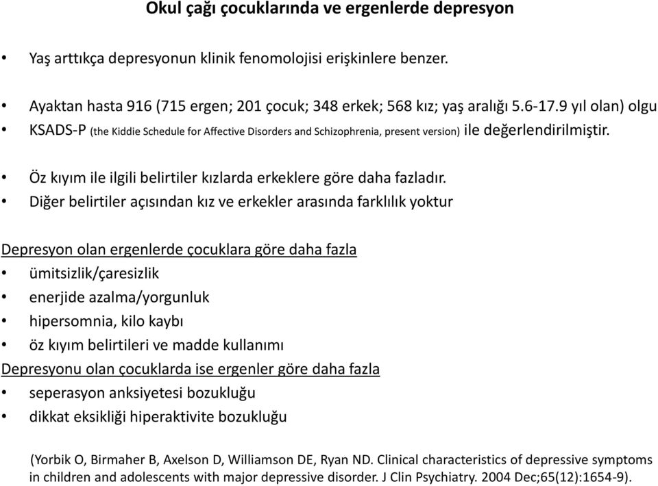 Diğer belirtiler açısından kız ve erkekler arasında farklılık yoktur Depresyon olan ergenlerde çocuklara göre daha fazla ümitsizlik/çaresizlik enerjide azalma/yorgunluk hipersomnia, kilo kaybı öz