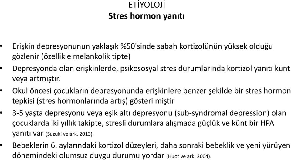 Okul öncesi çocukların depresyonunda erişkinlere benzer şekilde bir stres hormon tepkisi (stres hormonlarında artış) gösterilmiştir 3-5 yaşta depresyonu veya eşik altı