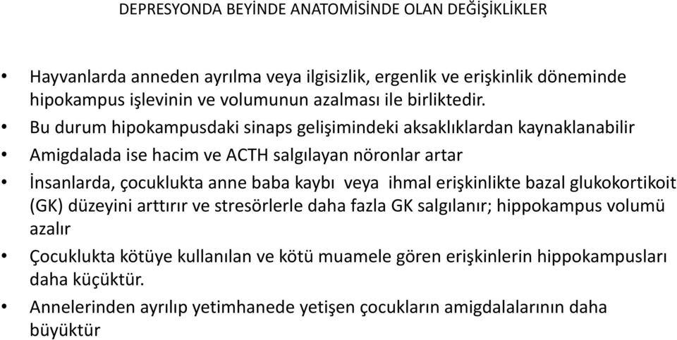 Bu durum hipokampusdaki sinaps gelişimindeki aksaklıklardan kaynaklanabilir Amigdalada ise hacim ve ACTH salgılayan nöronlar artar İnsanlarda, çocuklukta anne baba